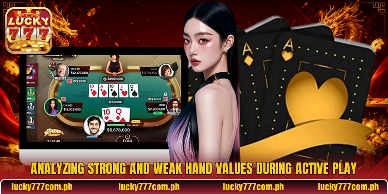 Analyzing strong and weak hand values during active play