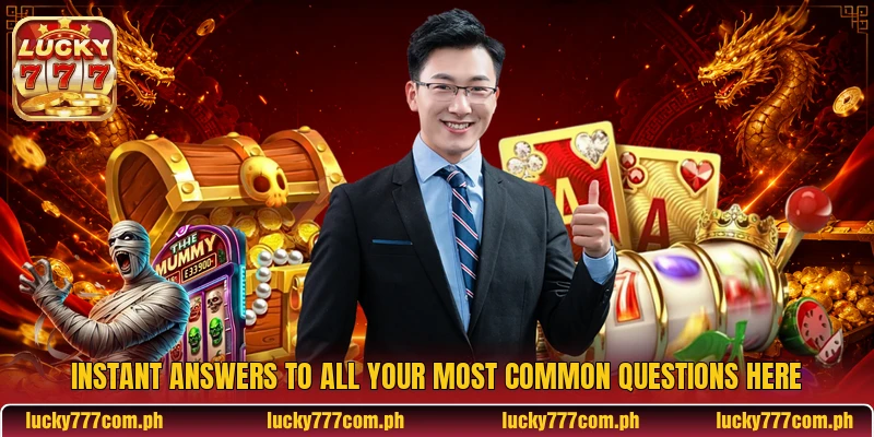 Instant answers to all your most common questions here