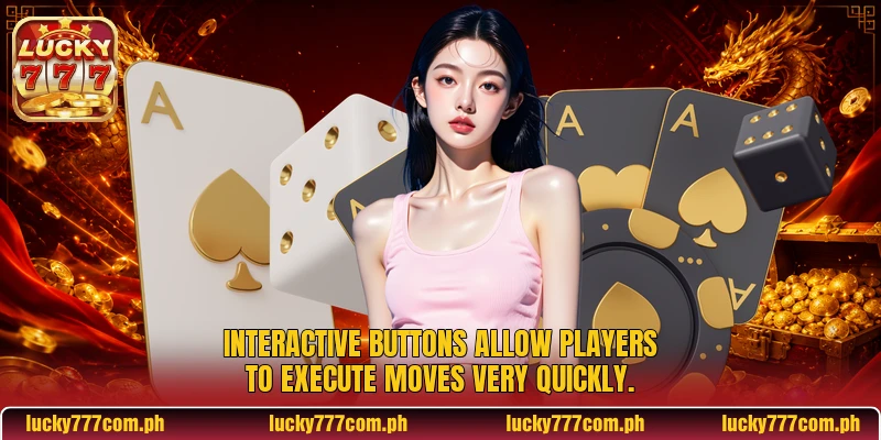 Interactive buttons allow players to execute moves very quickly Interactive buttons allow players to execute moves very quickly