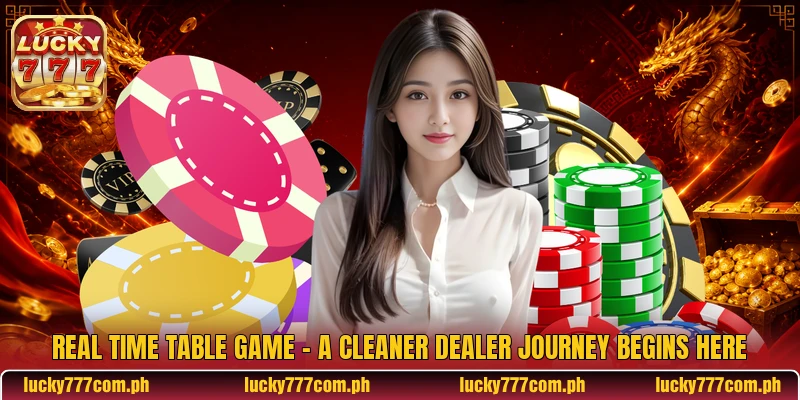 Real Time Table Game - A Cleaner Dealer Journey Begins Here