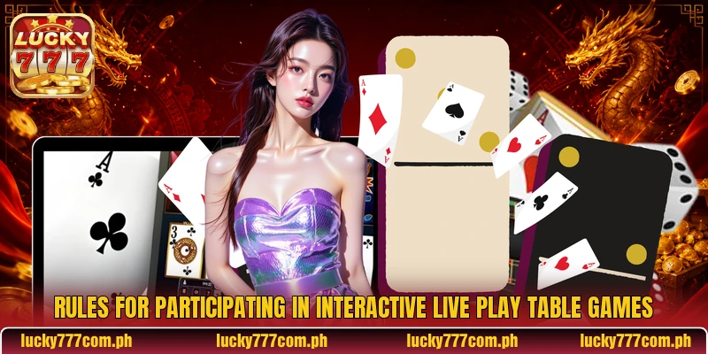 Rules for participating in interactive live play table games Rules for participating in interactive live play table games