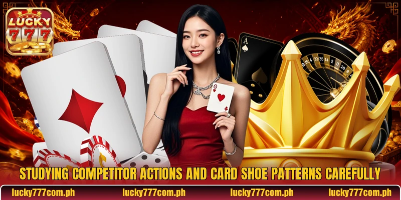 Studying competitor actions and card shoe patterns carefully Studying competitor actions and card shoe patterns carefully