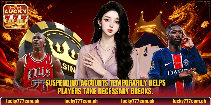 Suspending accounts temporarily helps players take necessary breaks Suspending accounts temporarily helps players take necessary breaks