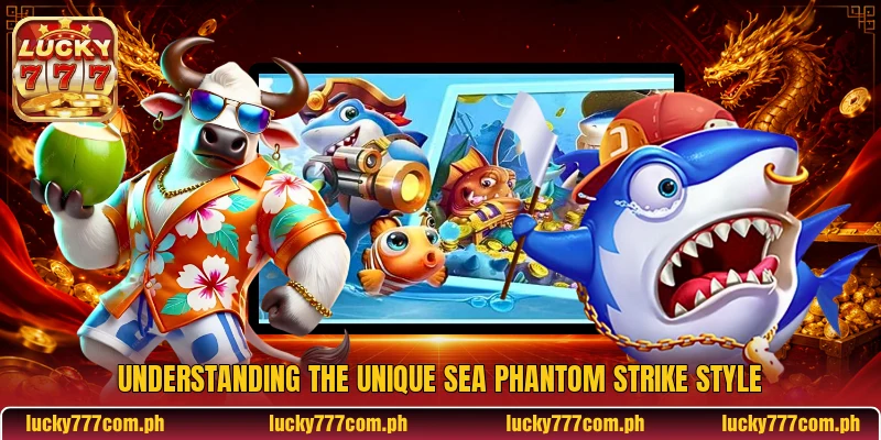 Understanding the unique Sea Phantom Strike style Understanding the unique Sea Phantom Strike style