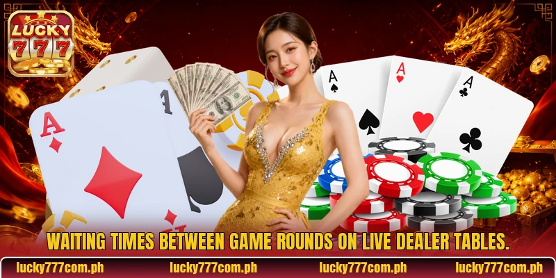 Waiting times between game rounds on live dealer tables Waiting times between game rounds on live dealer tables